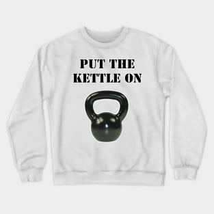 Put The Kettle On Crewneck Sweatshirt